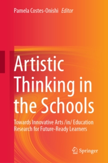 Image for Artistic thinking in the schools: towards innovative arts /in/ education research for future-ready learners