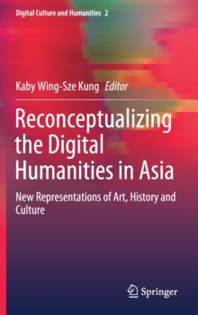 Image for Reconceptualizing the Digital Humanities in Asia : New Representations of Art, History and Culture