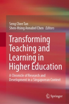 Image for Transforming Teaching and Learning in Higher Education: A Chronicle of Research and Development in a Singaporean Context