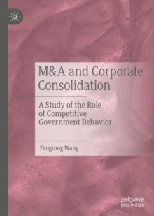 Image for M&A and corporate consolidation: a study of the role of competitive government behavior