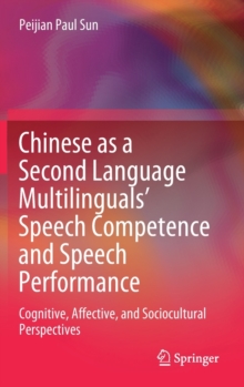 Image for Chinese as a Second Language Multilinguals’ Speech Competence and Speech Performance : Cognitive, Affective, and Sociocultural Perspectives