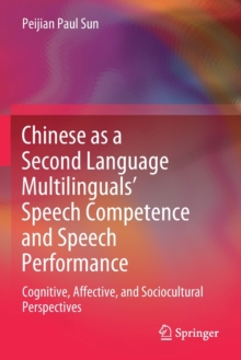 Image for Chinese as a Second Language Multilinguals’ Speech Competence and Speech Performance : Cognitive, Affective, and Sociocultural Perspectives