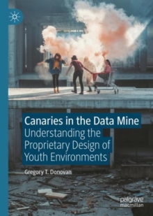 Image for Canaries in the Data Mine: Understanding the Proprietary Design of Youth Environments