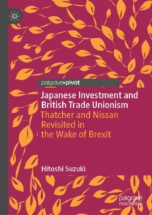 Image for Japanese investment and British trade unionism: Thatcher and Nissan revisited in the wake of Brexit