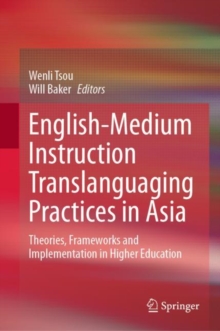 English-Medium Instruction Translanguaging Practices in Asia: Theories, Frameworks and Implementation in Higher Education