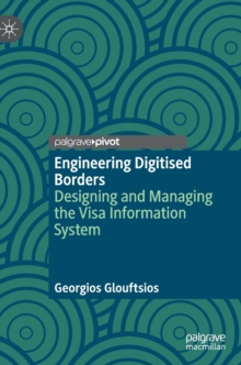 Image for Engineering digitised borders  : designing and managing the visa information system