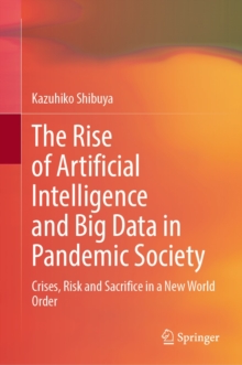 Image for Rise of Artificial Intelligence and Big Data in Pandemic Society: Crises, Risk and Sacrifice in a New World Order