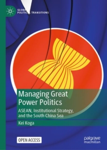 Managing Great Power Politics: ASEAN, Institutional Strategy, and the South China Sea