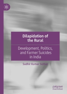 Image for Dilapidation of the rural  : development, politics, and farmer suicides in India