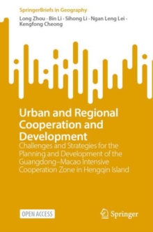 Image for Urban and Regional Cooperation and Development: Challenges and Strategies for the Planning and Development of the Guangdong-Macao Intensive Cooperation Zone in Hengqin Island