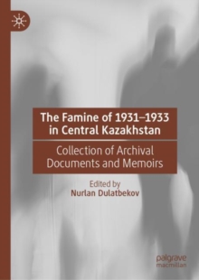 Image for The famine of 1931-1933 in Central Kazakhstan: collection of archival documents and memoirs