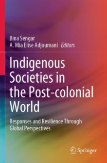 Image for Indigenous societies in the post-colonial world  : responses and resilience through global perspectives