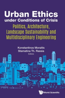 Image for Urban Ethics Under Conditions Of Crisis: Politics, Architecture, Landscape Sustainability And Multidisciplinary Engineering