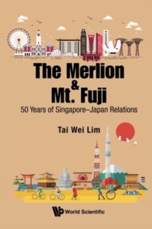 Merlion And Mt. Fuji, The: 50 Years Of Singapore-japan Relations