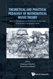 Image for Theoretical And Practical Pedagogy Of Mathematical Music Theory: Music For Mathematics And Mathematics For Music, From School To Postgraduate Levels