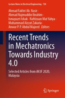 Image for Recent Trends in Mechatronics Towards Industry 4.0 : Selected Articles from iM3F 2020, Malaysia