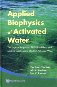 Applied Biophysics Of Activated Water: The Physical Properties, Biological Effects And Medical Applications Of Mret Activated Water