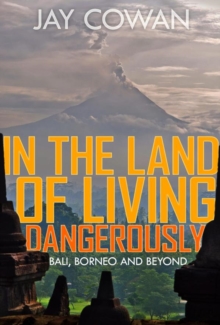 Image for In the Land of Living Dangerously: Bali, Borneo & Beyond
