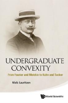 Image for Undergraduate convexity: from Fourier and Motzkin to Kuhn and Tucker