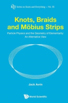 Image for Knots, Braids And Mobius Strips - Particle Physics And The Geometry Of Elementarity: An Alternative View