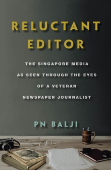 Image for Reluctant Editor : The Singapore Media as Seen Through the Eyes of a Veteran Newspaper Journalist