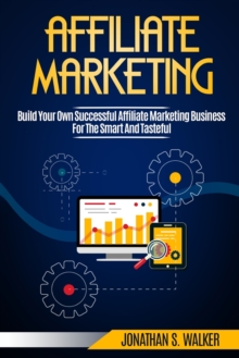 Image for Affiliate Marketing : Build Your Own Successful Affiliate Marketing Business from Zero to 6 Figures