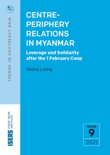 Image for Centre-Periphery Relations in Myanmar : Leverage and Solidarity After the 1 February Coup
