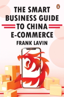 THE SMART BUSINESS GUIDE TO CHINA E-COMMERCE: HOW TO WIN IN THE WORLD’S LARGEST RETAIL MARKET