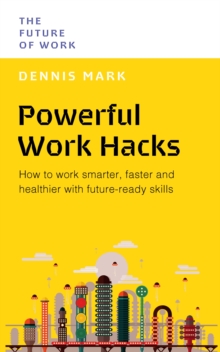 Image for Powerful Work Hacks : How to Work Smarter, Faster and Healthier with Future-Ready Skills