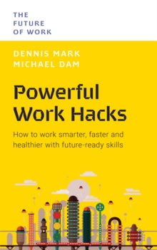 Image for Powerful Work Hacks: How to Work Smarter, Faster and Healthier With Future-Ready Skills
