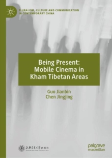 Image for Being Present: Mobile Cinema in Kham Tibetan Areas