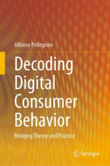 Image for Decoding Digital Consumer Behavior : Bridging Theory and Practice