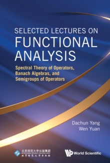 Image for Selected Lectures On Functional Analysis: Spectral Theory Of Operators, Banach Algebras, And Semigroups Of Operators