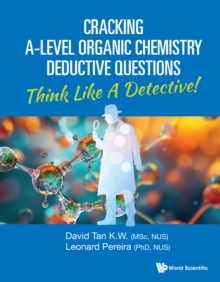 Cracking A-Level Organic Chemistry Deductive Questions: Think Like A Detective! - David Kien Wei Tan, Tan