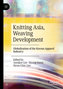 Image for Knitting Asia, Weaving Development: Globalization of the Korean Apparel Industry
