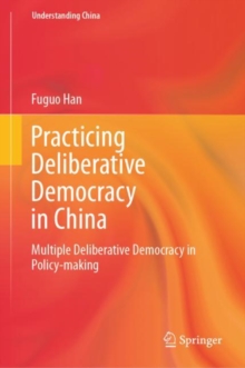 Image for Practicing Deliberative Democracy in China: Multiple Deliberative Democracy in Policy-Making