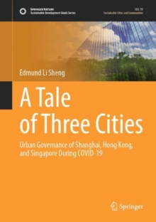Image for A tale of three cities  : urban governance of Shanghai, Hong Kong, and Singapore during COVID-19