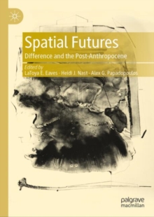 Image for Spatial futures  : difference and the post-Anthropocene