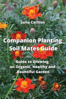 Image for Companion Planting Soil Mates Guide : Guide to Growing an Organic, Healthy and Bountiful Garden