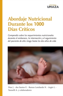 Image for Abordaje Nutricional durante los 1000 Dias Criticos: Compendio sobre los requerimientos nutricionales durante el embarazo, la internacion y el seguimiento del paciente de alto riesgo hasta los dos anos de vida