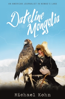 Image for Dateline Mongolia : An American journalist in Nomad's Land