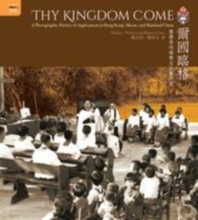 Image for Thy kingdom come  : a photographic history of Anglicanism in Hong Kong, Macau, and mainland China