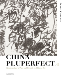 Image for China pluperfectI,: Epistemology of past and outside in Chinese art