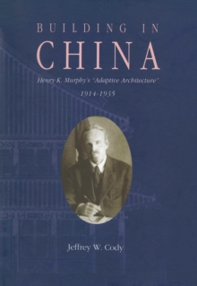 Image for Building in China: Henry K. Murphy's 'adaptive architecture,' 1914-1935