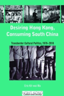 Desiring Hong Kong, Consuming South China - Transborder Cultural Politics, 1970-2010