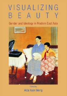 Visualizing Beauty - Gender and Ideology in Modern  East Asia