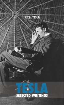 Image for Selected Tesla Writings : a collection of scientific papers and articles about the work of one of the greatest geniuses of all time