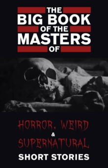Image for Big Book of the Masters of Horror, Weird and Supernatural Short Stories: 120+ authors and 1000+ stories in one volume