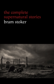 Image for Bram Stoker: The Complete Supernatural Stories (13 tales of horror and mystery: Dracula's Guest, The Squaw, The Judge's House, The Crystal Cup, A Dream of Red Hands...)