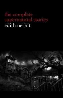 Image for Edith Nesbit: The Complete Supernatural Stories (20+ tales of terror and mystery: The Haunted House, Man-Size in Marble, The Power of Darkness, In the Dark, John Charrington's Wedding...)